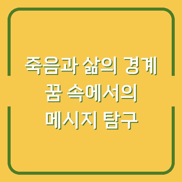 죽음과 삶의 경계 꿈 속에서의 메시지 탐구