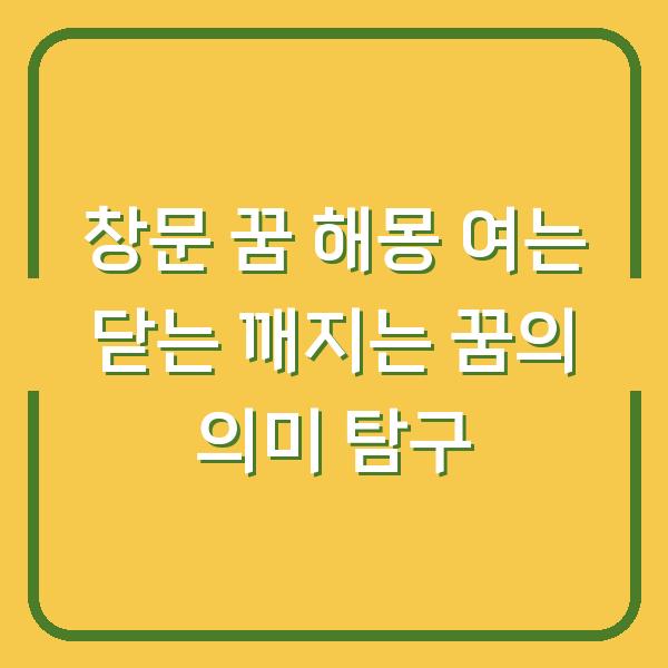 창문 꿈 해몽 여는 닫는 깨지는 꿈의 의미 탐구