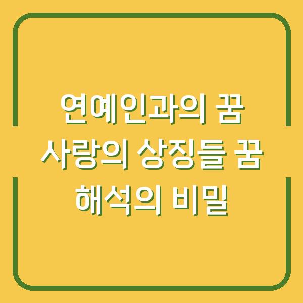 연예인과의 꿈 사랑의 상징들 꿈 해석의 비밀