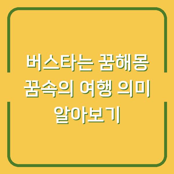 버스타는 꿈해몽 꿈속의 여행 의미 알아보기