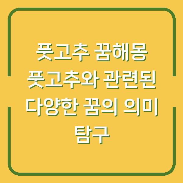 풋고추 꿈해몽 풋고추와 관련된 다양한 꿈의 의미 탐구