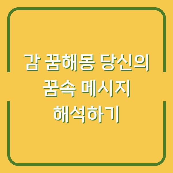 감 꿈해몽 당신의 꿈속 메시지 해석하기