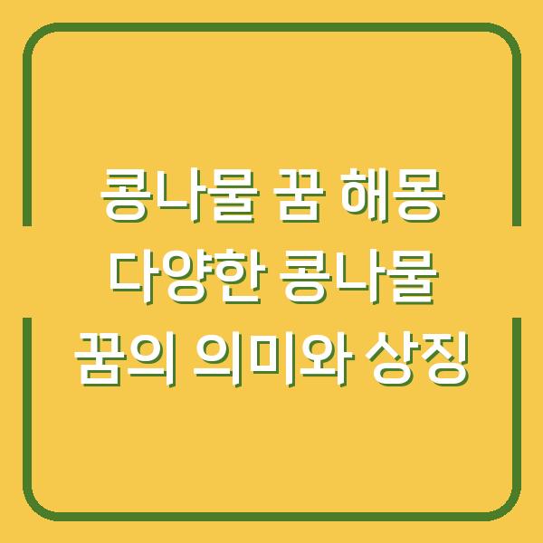 콩나물 꿈 해몽 다양한 콩나물 꿈의 의미와 상징