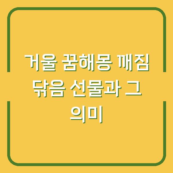 거울 꿈해몽 깨짐 닦음 선물과 그 의미