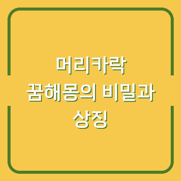 머리카락 꿈해몽의 비밀과 상징