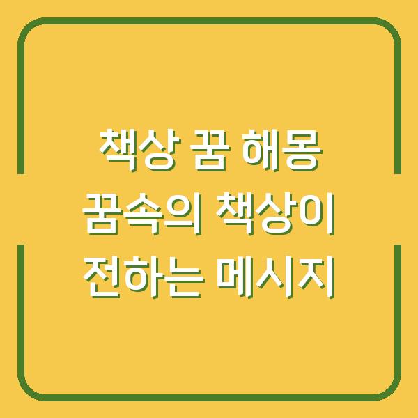 책상 꿈 해몽 꿈속의 책상이 전하는 메시지