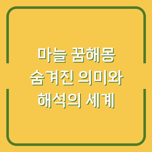 마늘 꿈해몽 숨겨진 의미와 해석의 세계