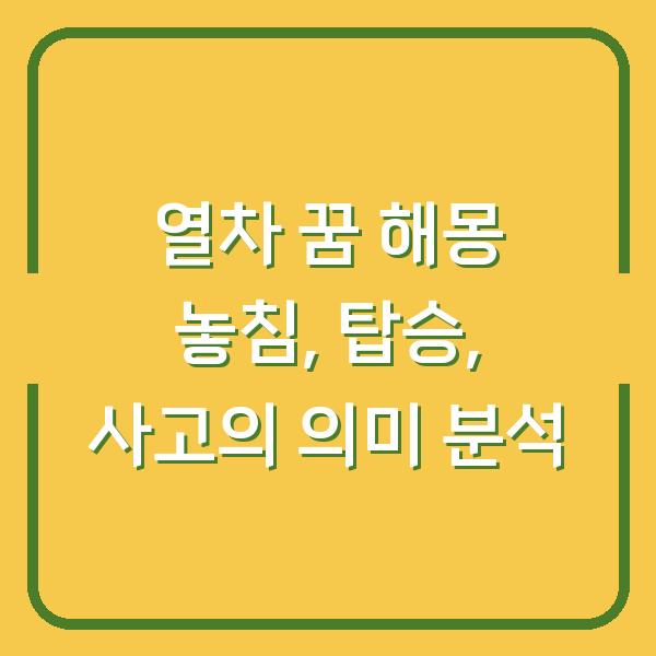 열차 꿈 해몽 놓침, 탑승, 사고의 의미 분석
