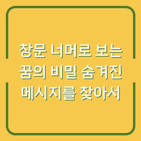 창문 너머로 보는 꿈의 비밀 숨겨진 메시지를 찾아서