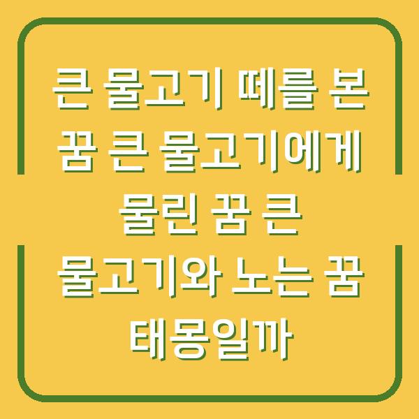 큰 물고기 떼를 본 꿈 큰 물고기에게 물린 꿈 큰 물고기와 노는 꿈 태몽일까