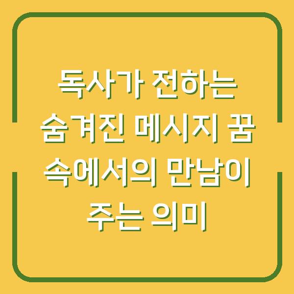 독사가 전하는 숨겨진 메시지 꿈 속에서의 만남이 주는 의미
