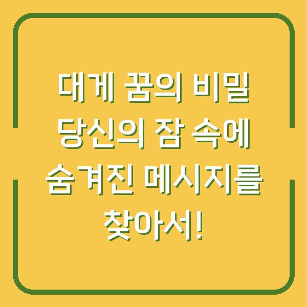 대게 꿈의 비밀 당신의 잠 속에 숨겨진 메시지를 찾아서!