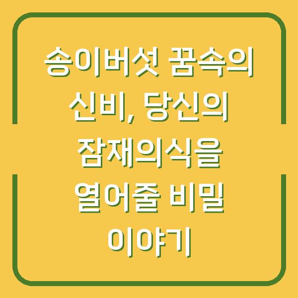 송이버섯 꿈속의 신비, 당신의 잠재의식을 열어줄 비밀 이야기