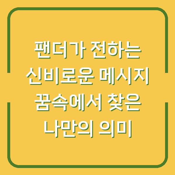 팬더가 전하는 신비로운 메시지 꿈속에서 찾은 나만의 의미