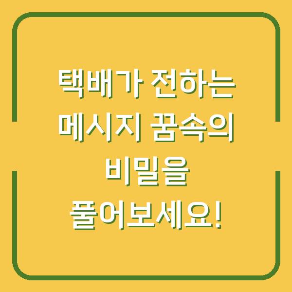 택배가 전하는 메시지 꿈속의 비밀을 풀어보세요!