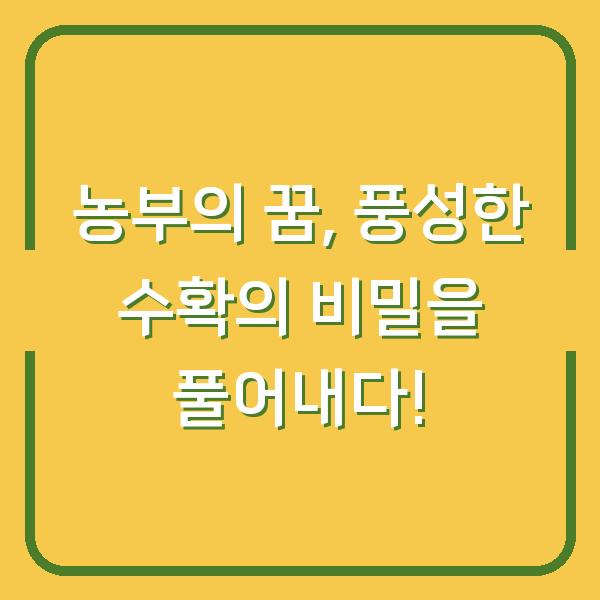 농부의 꿈, 풍성한 수확의 비밀을 풀어내다!