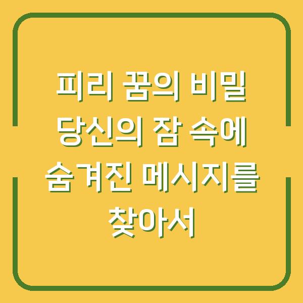 피리 꿈의 비밀 당신의 잠 속에 숨겨진 메시지를 찾아서