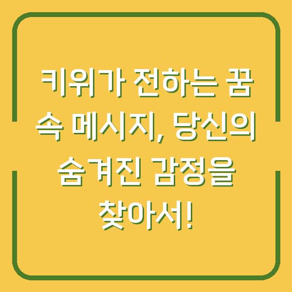 키위가 전하는 꿈 속 메시지, 당신의 숨겨진 감정을 찾아서!