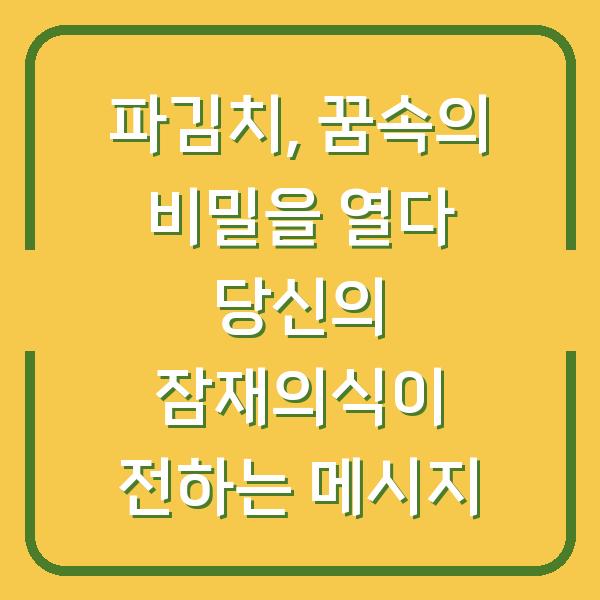 파김치, 꿈속의 비밀을 열다 당신의 잠재의식이 전하는 메시지
