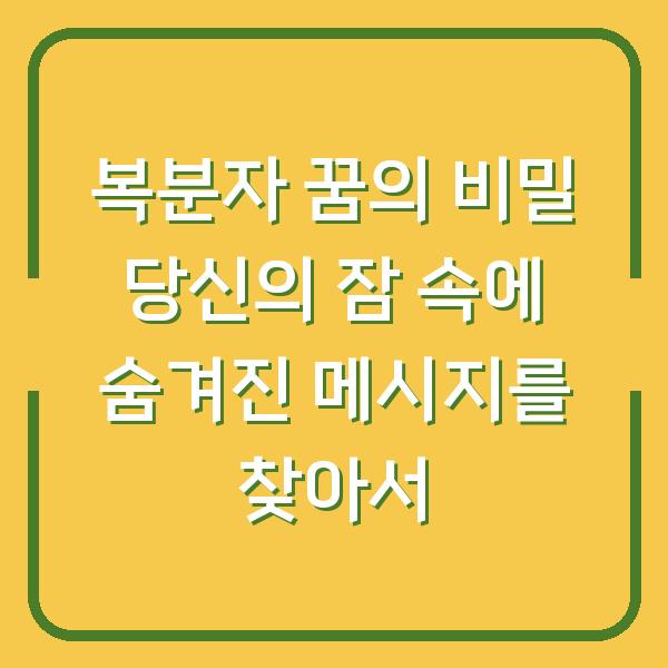 복분자 꿈의 비밀 당신의 잠 속에 숨겨진 메시지를 찾아서
