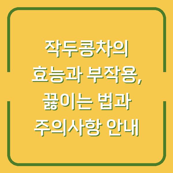 작두콩차의 효능과 부작용, 끓이는 법과 주의사항 안내