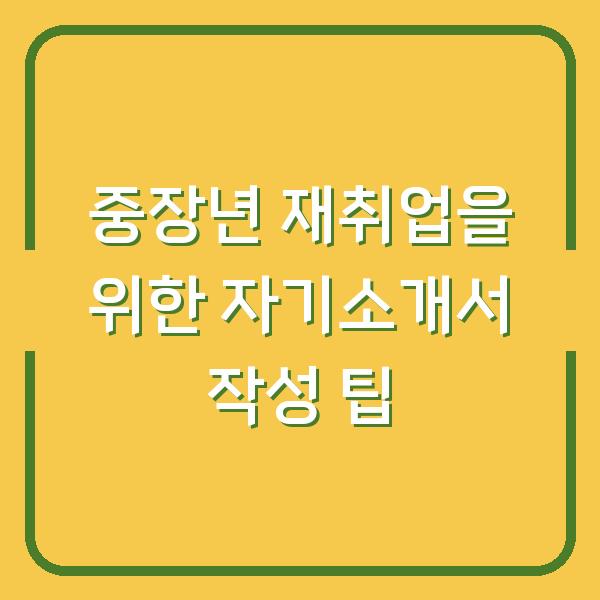 중장년 재취업을 위한 자기소개서 작성 팁