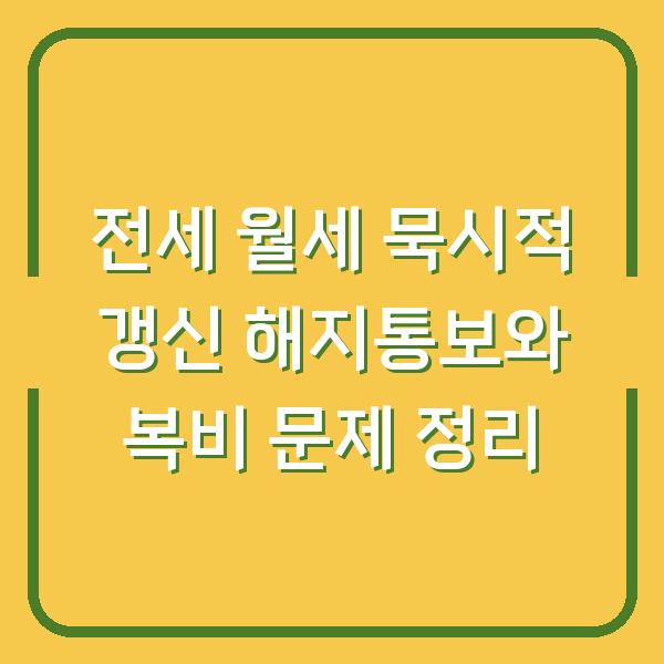 전세 월세 묵시적 갱신 해지통보와 복비 문제 정리