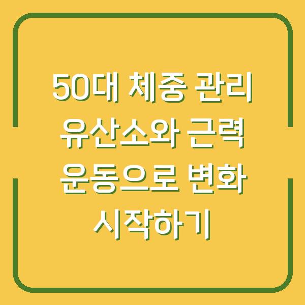 50대 체중 관리 유산소와 근력 운동으로 변화 시작하기