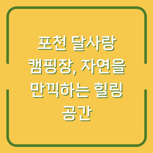 포천 달사랑 캠핑장, 자연을 만끽하는 힐링 공간
