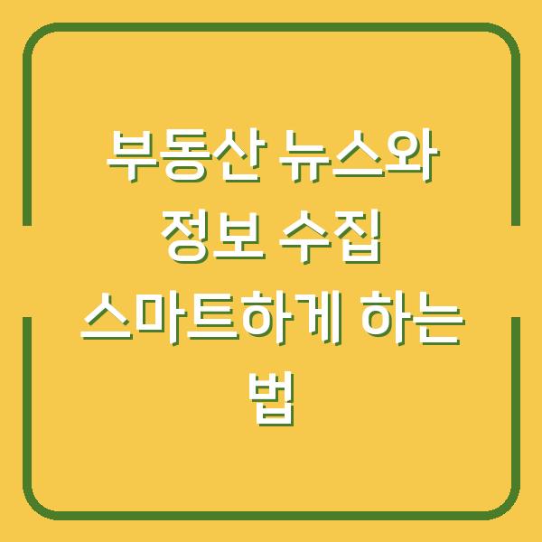 부동산 뉴스와 정보 수집 스마트하게 하는 법
