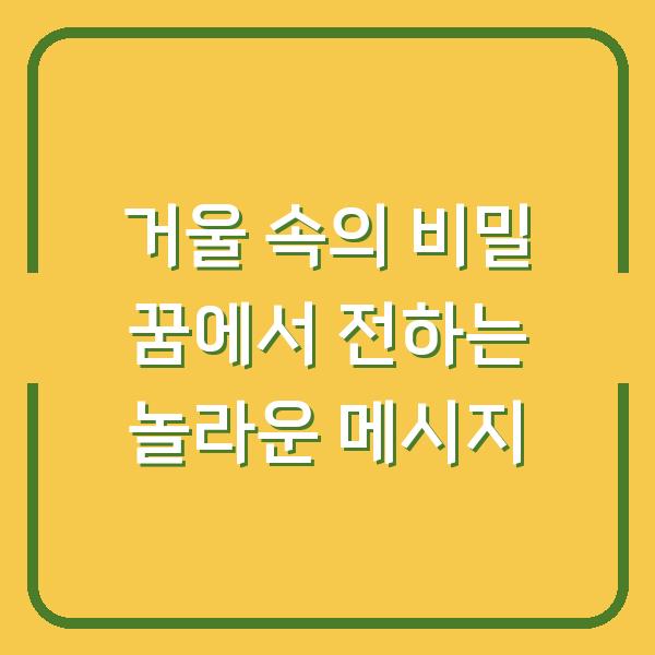 거울 속의 비밀 꿈에서 전하는 놀라운 메시지