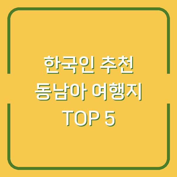한국인 추천 동남아 여행지 TOP 5