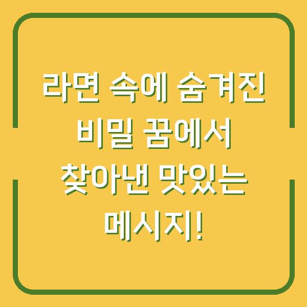 라면 속에 숨겨진 비밀 꿈에서 찾아낸 맛있는 메시지!