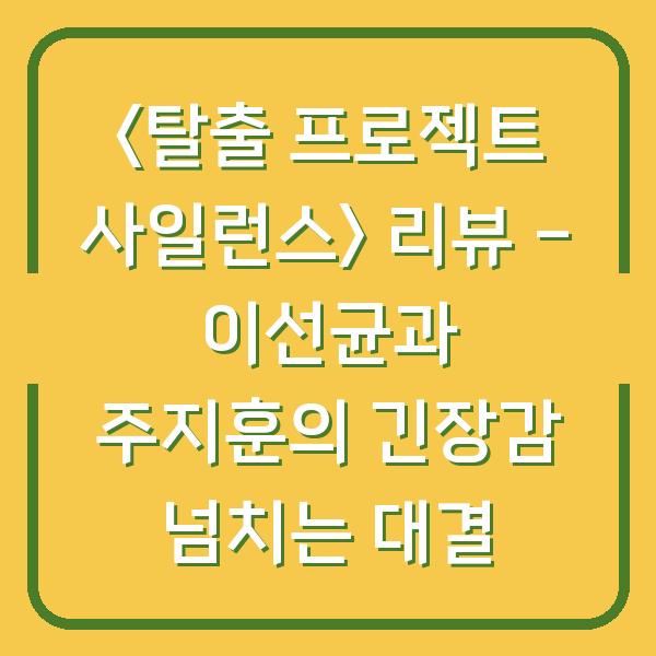 <탈출 프로젝트 사일런스> 리뷰 – 이선균과 주지훈의 긴장감 넘치는 대결