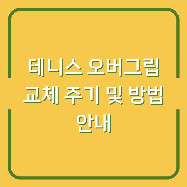 테니스 오버그립 교체 주기 및 방법 안내