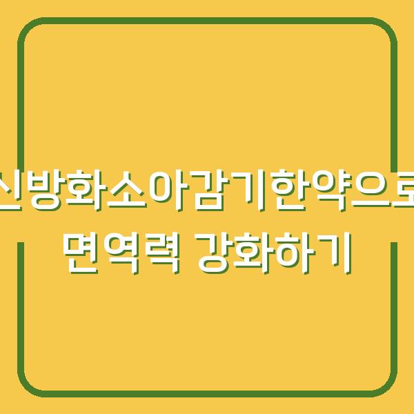 신방화소아감기한약으로 면역력 강화하기