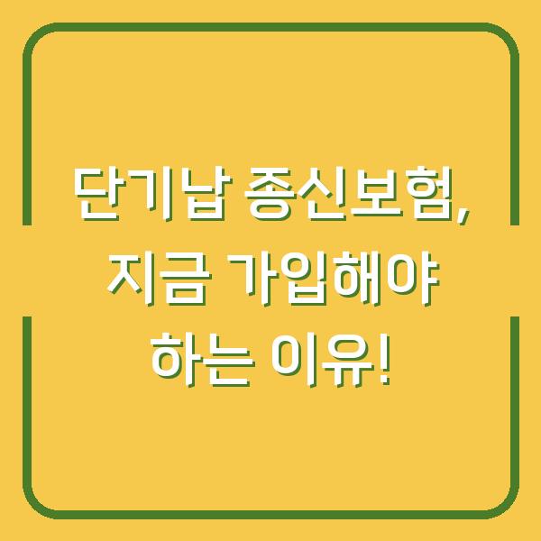 단기납 종신보험, 지금 가입해야 하는 이유!