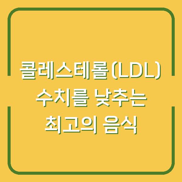 콜레스테롤(LDL) 수치를 낮추는 최고의 음식