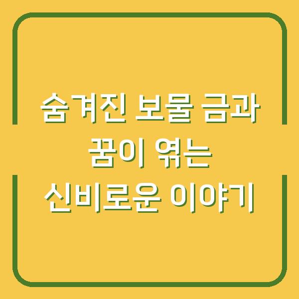 숨겨진 보물 금과 꿈이 엮는 신비로운 이야기