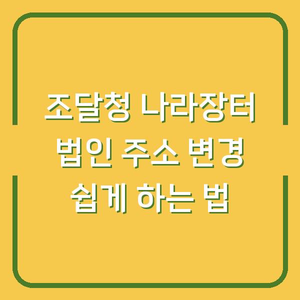 조달청 나라장터 법인 주소 변경 쉽게 하는 법