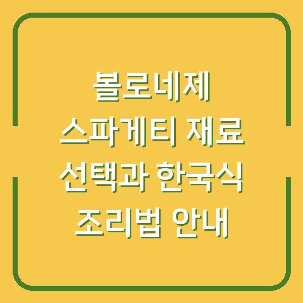볼로네제 스파게티 재료 선택과 한국식 조리법 안내
