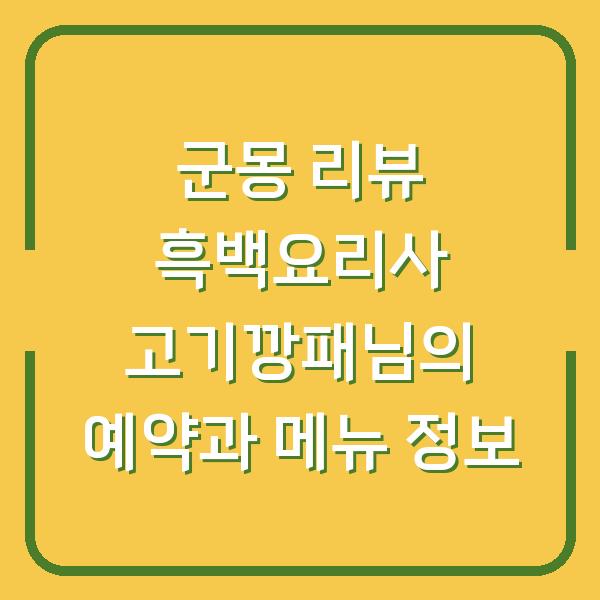 군몽 리뷰 흑백요리사 고기깡패님의 예약과 메뉴 정보