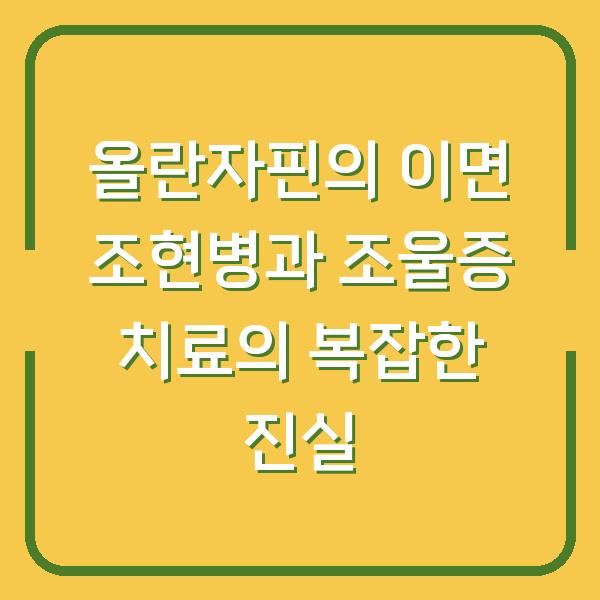 올란자핀의 이면 조현병과 조울증 치료의 복잡한 진실