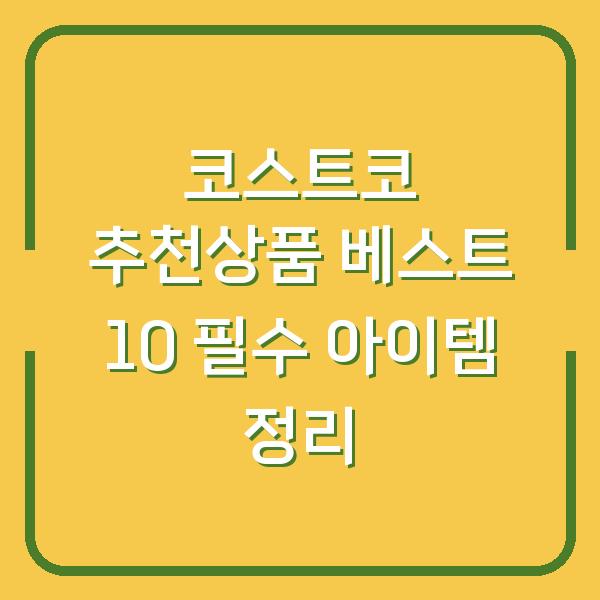 코스트코 추천상품 베스트 10 필수 아이템 정리