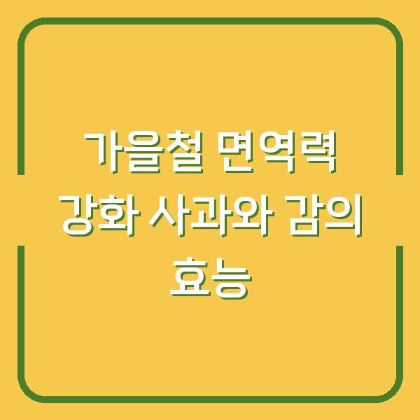 가을철 면역력 강화 사과와 감의 효능