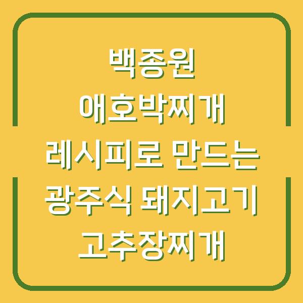 백종원 애호박찌개 레시피로 만드는 광주식 돼지고기 고추장찌개