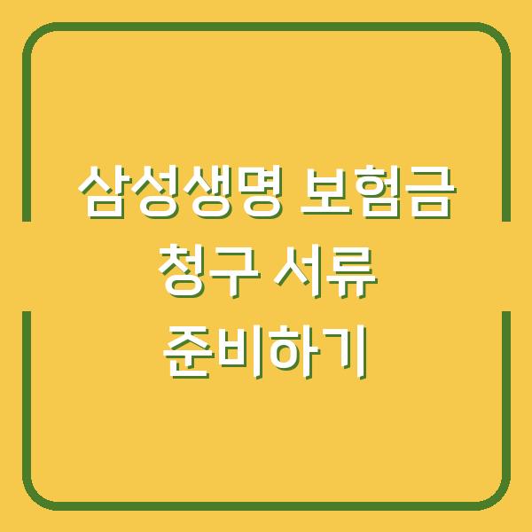 삼성생명 보험금 청구 서류 준비하기