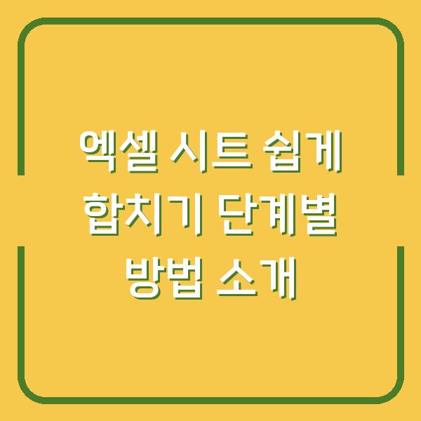 엑셀 시트 쉽게 합치기 단계별 방법 소개