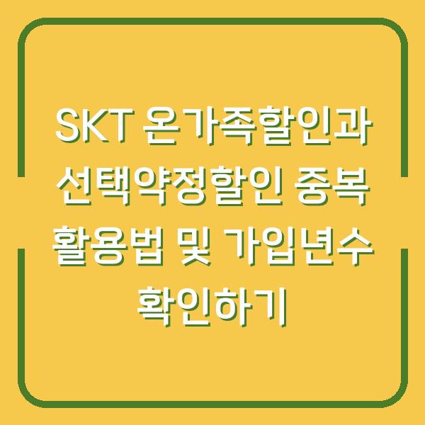 SKT 온가족할인과 선택약정할인 중복 활용법 및 가입년수 확인하기