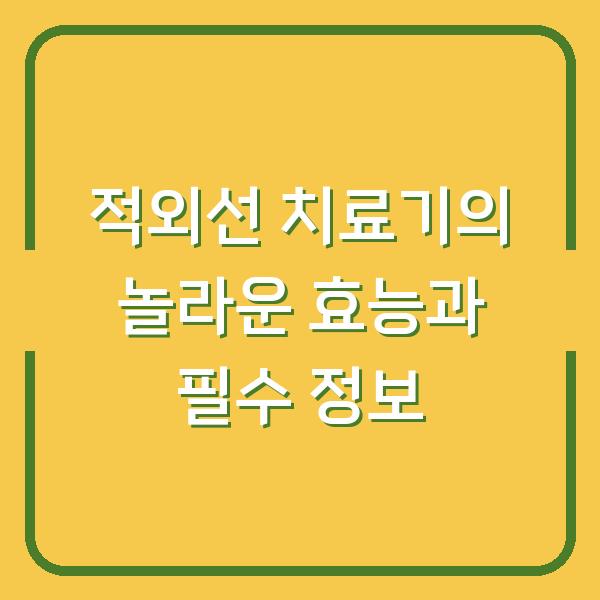 적외선 치료기의 놀라운 효능과 필수 정보